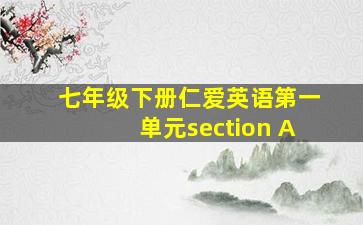 七年级下册仁爱英语第一单元section A